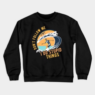 Don't follow me I do stupid things - Surfing Surf Crewneck Sweatshirt